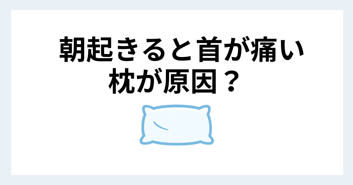 朝起きると首が痛い原因と枕の関係を解説するアイキャッチ画像