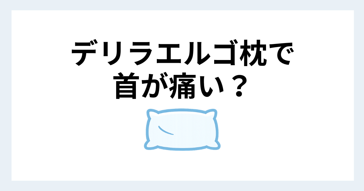 デリラエルゴ枕で首が痛い原因と枕の高さの関係を解説した画像