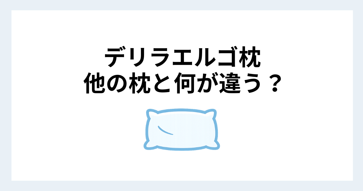 デリラエルゴ枕と他の枕の違いと特徴の比較